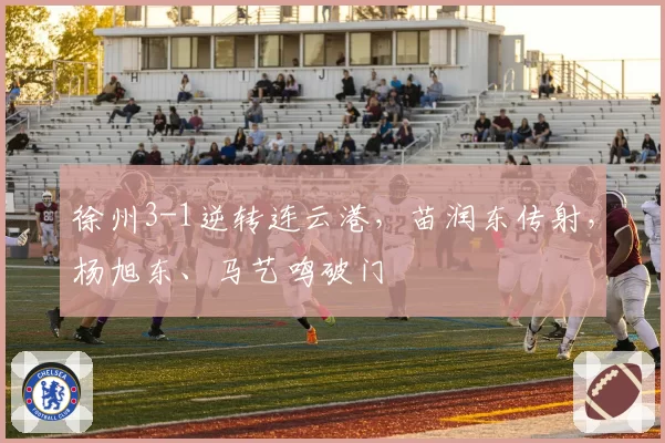 徐州3-1逆转连云港，苗润东传射，杨旭东、马艺鸣破门
