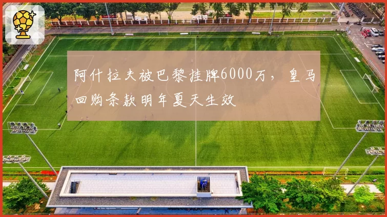 阿什拉夫被巴黎挂牌6000万,皇马回购条款明年夏天生效