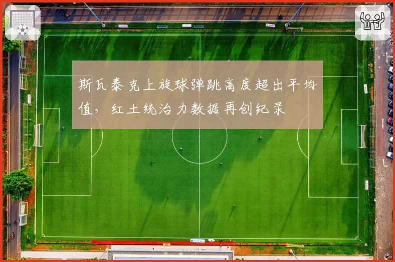 斯瓦泰克上旋球弹跳高度超出平均值,红土统治力数据再创纪录